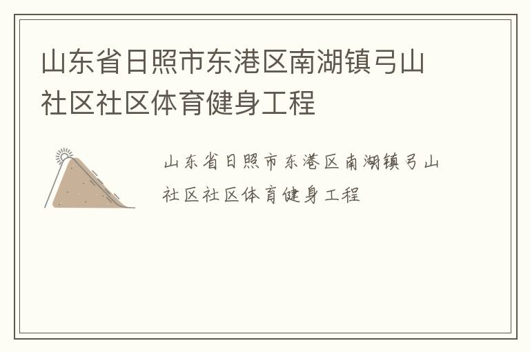 山東省日照市東港區(qū)南湖鎮(zhèn)弓山社區(qū)社區(qū)體育健身工程