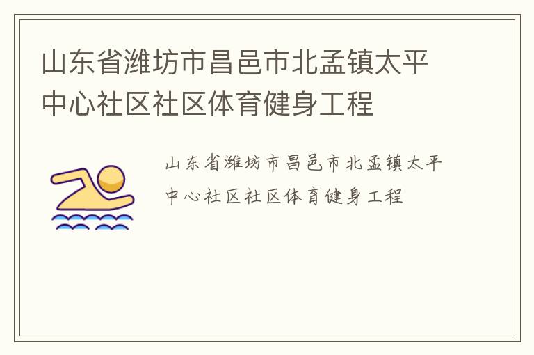 山東省濰坊市昌邑市北孟鎮(zhèn)太平中心社區(qū)社區(qū)體育健身工程