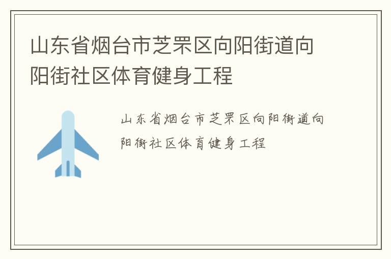 山東省煙臺市芝罘區(qū)向陽街道向陽街社區(qū)體育健身工程