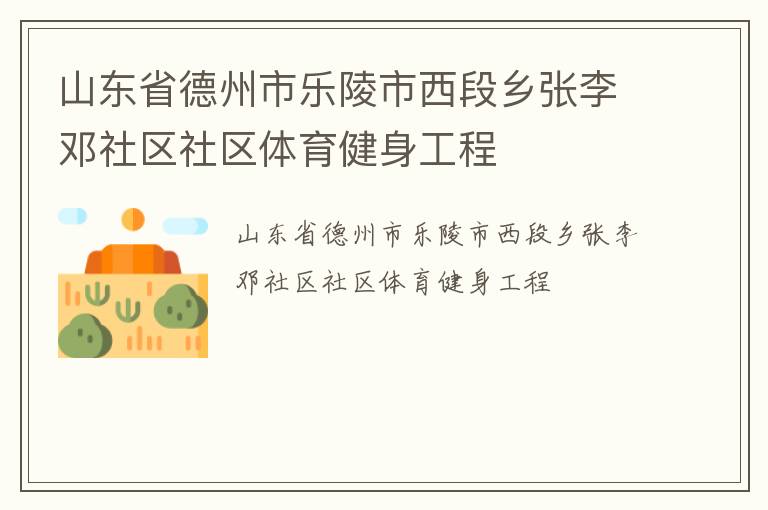 山東省德州市樂(lè)陵市西段鄉(xiāng)張李鄧社區(qū)社區(qū)體育健身工程