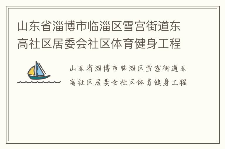 山東省淄博市臨淄區(qū)雪宮街道東高社區(qū)居委會(huì)社區(qū)體育健身工程