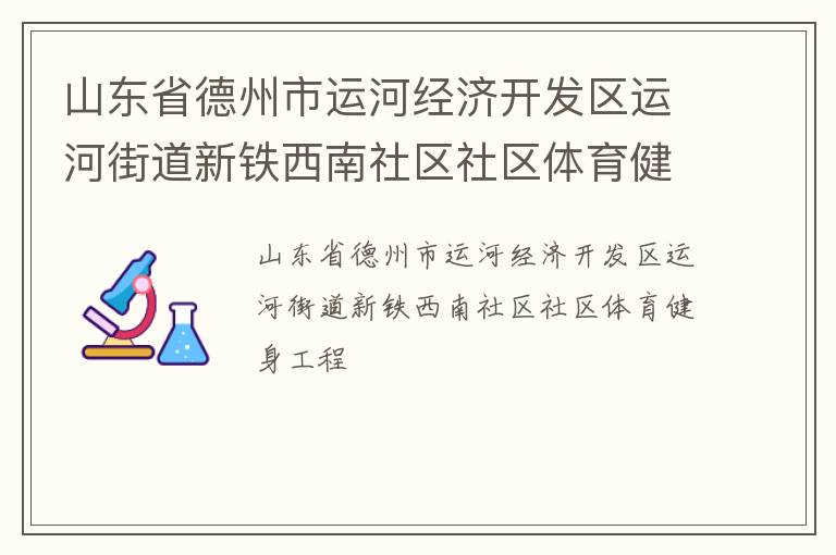 山東省德州市運河經(jīng)濟開發(fā)區(qū)運河街道新鐵西南社區(qū)社區(qū)體育健身工程