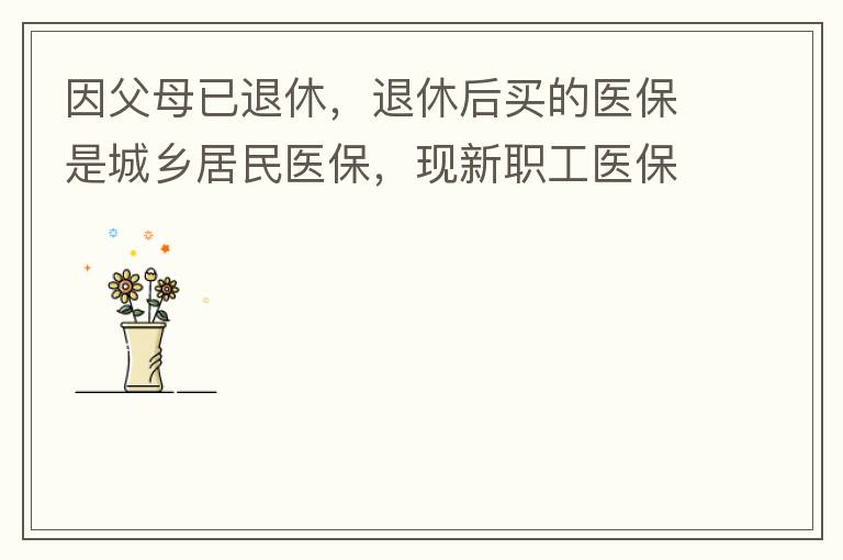 因父母已退休，退休后買的醫(yī)保是城鄉(xiāng)居民醫(yī)保，現(xiàn)新職工醫(yī)?？梢砸淮涡岳U費，雖看了很多相關(guān)的宣傳資料，但其中有很多問題不明白，有很多疑問，也不知道需要補繳多少費用，更不知道如何辦理，頭腦一片混亂，父母又催